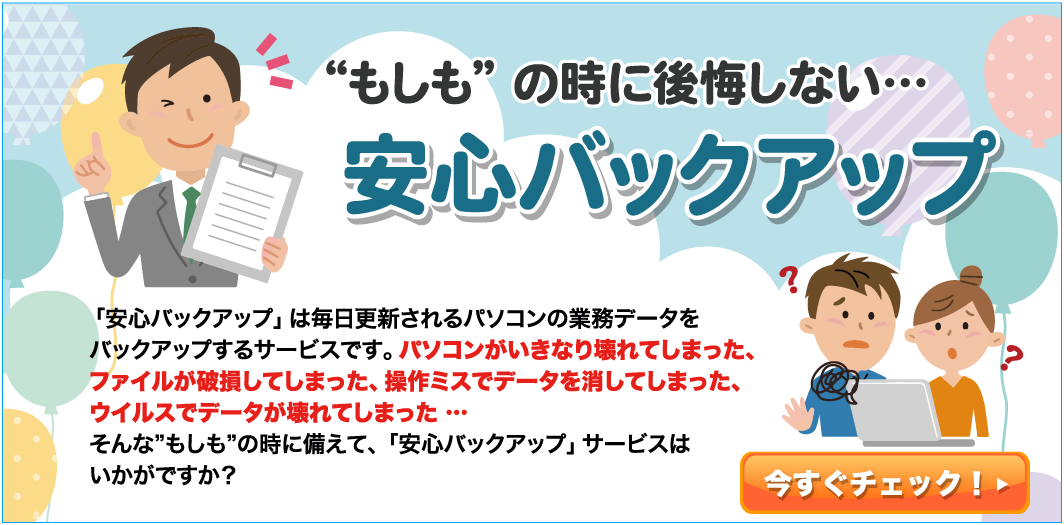 �u���S�o�b�N�A�b�v�v�͖����X�V�����p�\�R���̋Ɩ��f�[�^���o�b�N�A�b�v����T�[�r�X�ł��B�p�\�R���������Ȃ���Ă��܂����A�t�@�C�����j�����Ă��܂����A����~�X�Ńf�[�^�������Ă��܂����A�E�C���X�Ńf�[�^�����Ă��܂��� �c ����ȁu�������v�̎��ɔ����āA�u���S�o�b�N�A�b�v�v�T�[�r�X�͂������ł����H